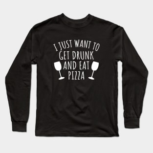 I just want to get drunk and eat pizza Long Sleeve T-Shirt